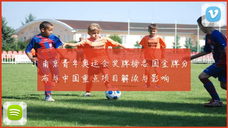 南京青年奥运会奖牌榜各国金牌分布与中国重点项目解读与影响