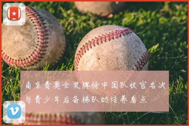 南京青奥会奖牌榜中国队收官名次与青少年后备梯队的培养看点