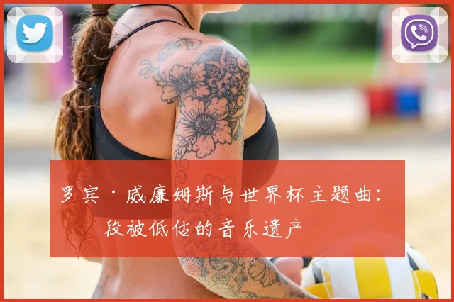 罗宾·威廉姆斯与世界杯主题曲：一段被低估的音乐遗产