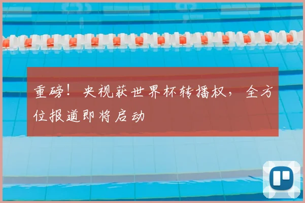 重磅！央视获世界杯转播权，全方位报道即将启动